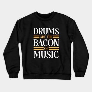 Drums are the bacon of music, Drummer Drum Player Funny Drumming Music Teacher Quote Crewneck Sweatshirt